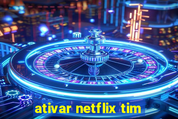 ativar netflix tim